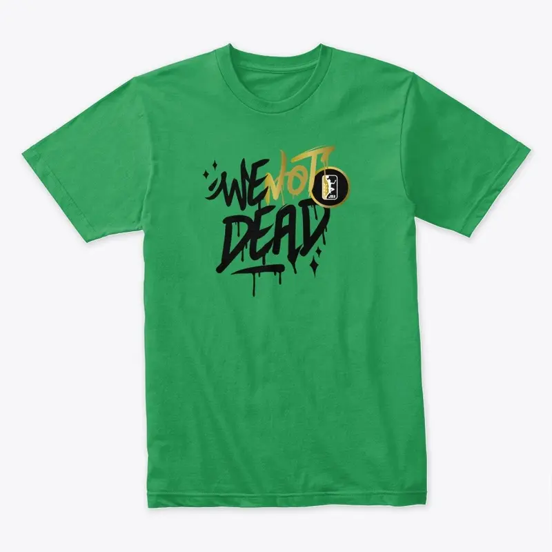 WE NOT DEAD TEE!